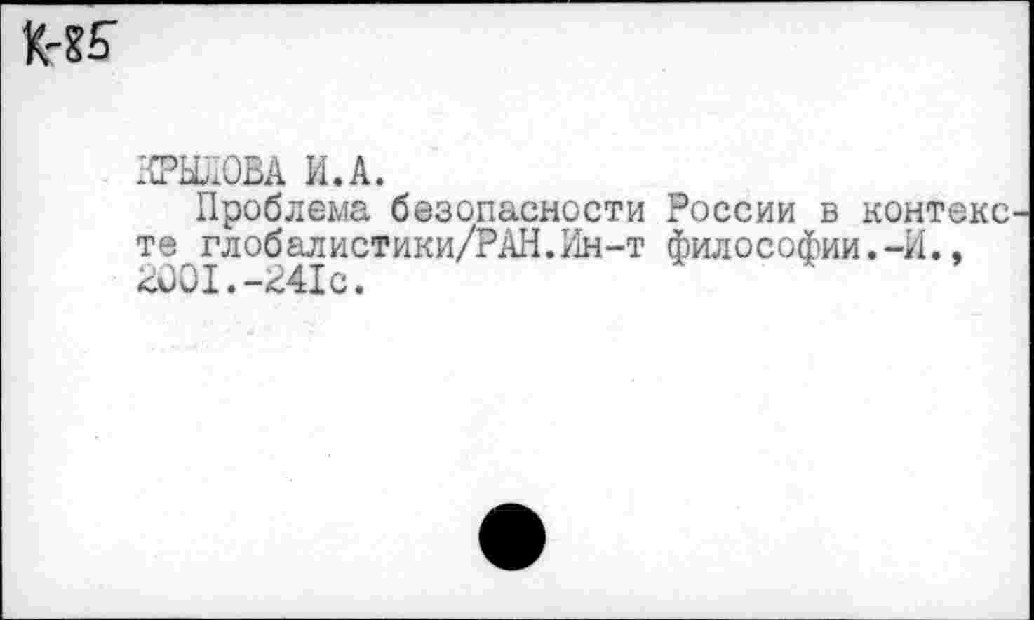 ﻿№5
ЮТлОВА И.А.
Проблема безопасности России в контекс те глобалистики/РАН.Ин-т философии.-И., 2001.-241с.